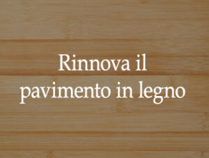 La soluzione per un pavimento in legno rovinato