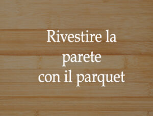 Rivestire le pareti con il parquet